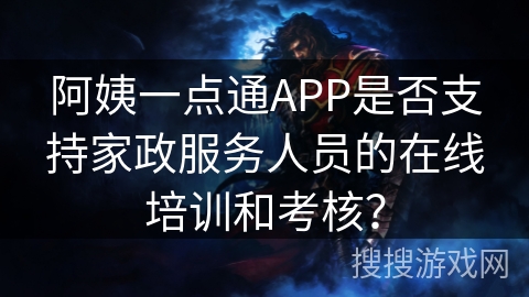 阿姨一点通APP是否支持家政服务人员的在线培训和考核？