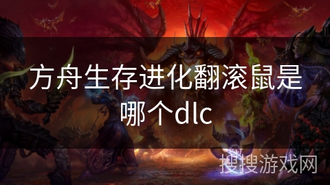 方舟生存进化翻滚鼠是哪个dlc