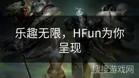 乐趣无限，HFun为你呈现