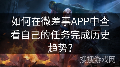 如何在微差事APP中查看自己的任务完成历史趋势？