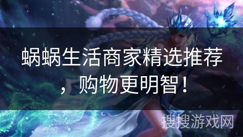 蜗蜗生活商家精选推荐，购物更明智！