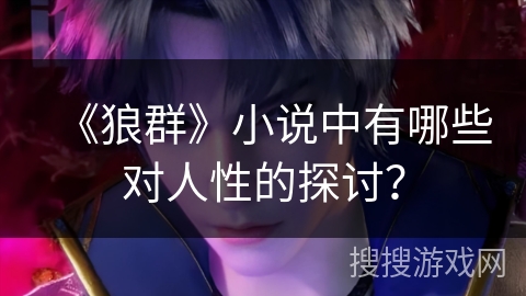 《狼群》小说中有哪些对人性的探讨？