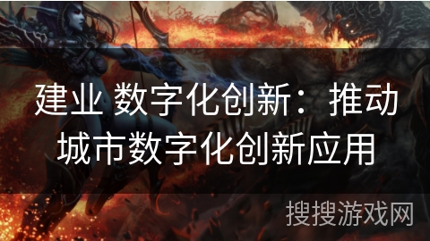 建业 数字化创新:推动城市数字化创新应用 建业 数字化创新:推动城市数字化创新应用