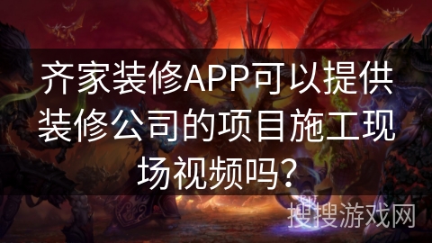 齐家装修APP可以提供装修公司的项目施工现场视频吗? 齐家装修APP可以提供装修公司的项目施工现场视频吗?
