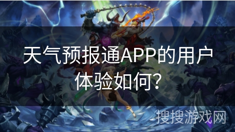 天气预报通APP的用户体验如何？