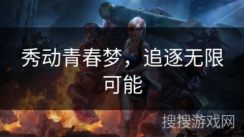 秀动青春梦,追逐无限可能 秀动青春梦,追逐无限可能