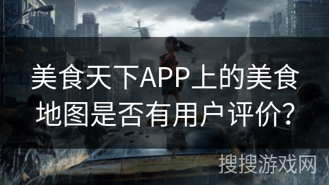 美食天下APP上的美食地图是否有用户评价？