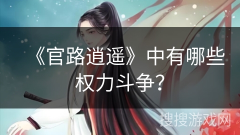 《官路逍遥》中有哪些权力斗争？