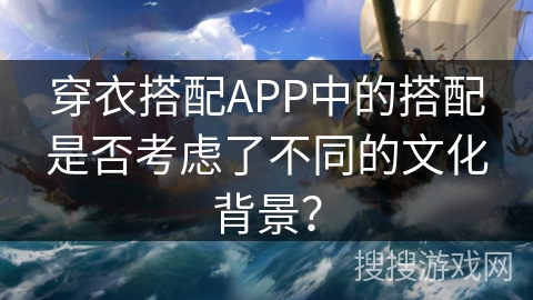 穿衣搭配APP中的搭配是否考虑了不同的文化背景？