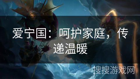 爱宁国：呵护家庭，传递温暖