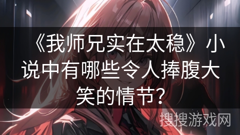 《我师兄实在太稳》小说中有哪些令人捧腹大笑的情节？