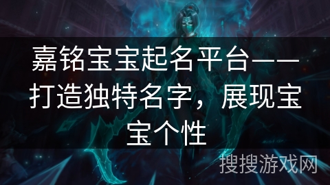 嘉铭宝宝起名平台——打造独特名字，展现宝宝个性