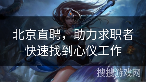 北京直聘，助力求职者快速找到心仪工作