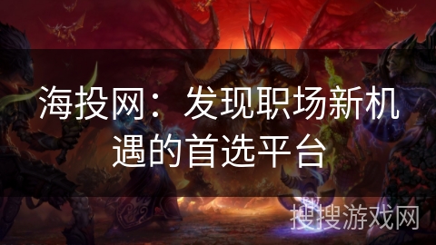 海投网：发现职场新机遇的首选平台