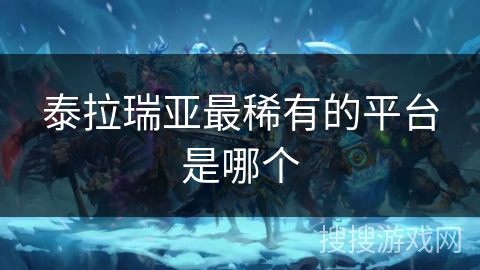 泰拉瑞亚最稀有的平台是哪个