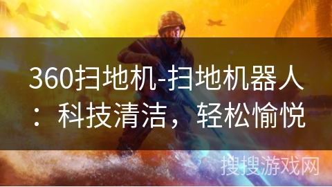 360扫地机-扫地机器人：科技清洁，轻松愉悦