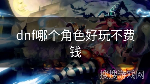 dnf哪个角色好玩不费钱