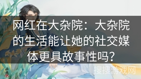 网红在大杂院：大杂院的生活能让她的社交媒体更具故事性吗？