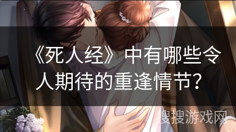 《死人经》中有哪些令人期待的重逢情节？