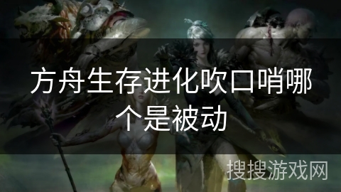 方舟生存进化吹口哨哪个是被动