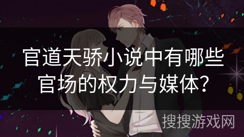 官道天骄小说中有哪些官场的权力与媒体？