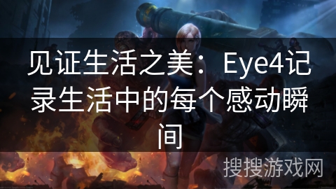 见证生活之美：Eye4记录生活中的每个感动瞬间
