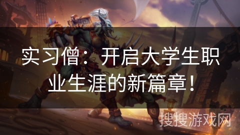 实习僧：开启大学生职业生涯的新篇章！