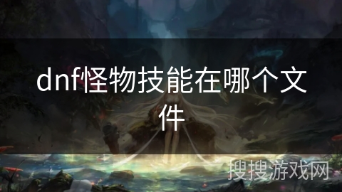 dnf怪物技能在哪个文件
