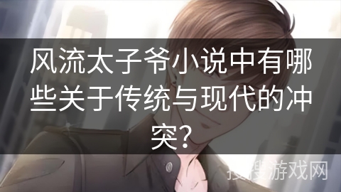 风流太子爷小说中有哪些关于传统与现代的冲突？