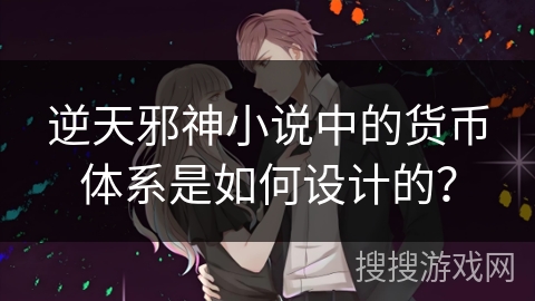 逆天邪神小说中的货币体系是如何设计的？