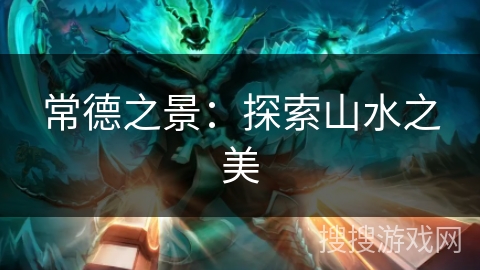 常德之景：探索山水之美