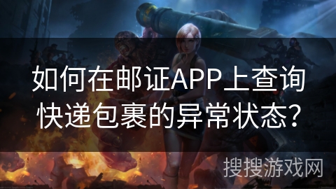如何在邮证APP上查询快递包裹的异常状态？