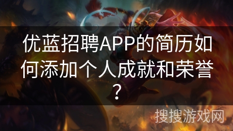 优蓝招聘APP的简历如何添加个人成就和荣誉？