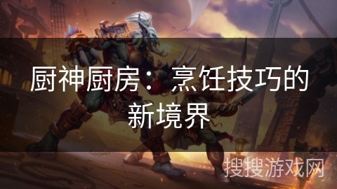 厨神厨房：烹饪技巧的新境界