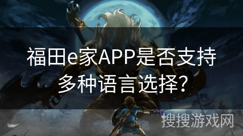福田e家APP是否支持多种语言选择？