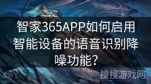 智家365APP如何启用智能设备的语音识别降噪功能？