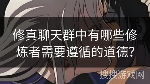修真聊天群中有哪些修炼者需要遵循的道德？