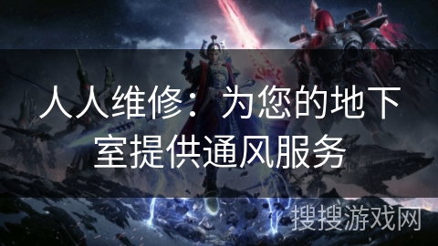 人人维修：为您的地下室提供通风服务