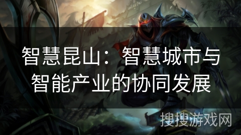 智慧昆山：智慧城市与智能产业的协同发展