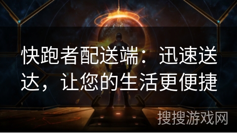 快跑者配送端：迅速送达，让您的生活更便捷
