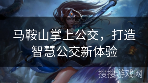 马鞍山掌上公交，打造智慧公交新体验
