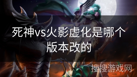 死神vs火影虚化是哪个版本改的