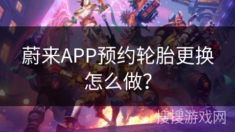 蔚来APP预约轮胎更换怎么做？