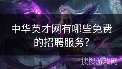 中华英才网有哪些免费的招聘服务？