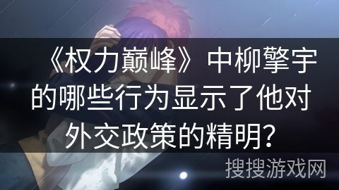 《权力巅峰》中柳擎宇的哪些行为显示了他对外交政策的精明？