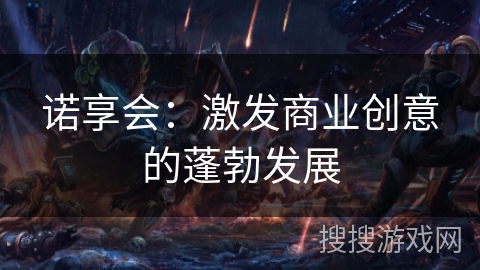 诺享会：激发商业创意的蓬勃发展