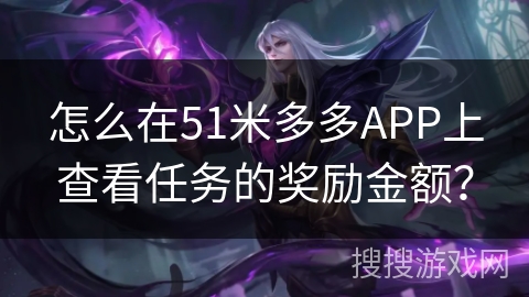 怎么在51米多多APP上查看任务的奖励金额？