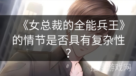 《女总裁的全能兵王》的情节是否具有复杂性？