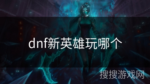 dnf新英雄玩哪个