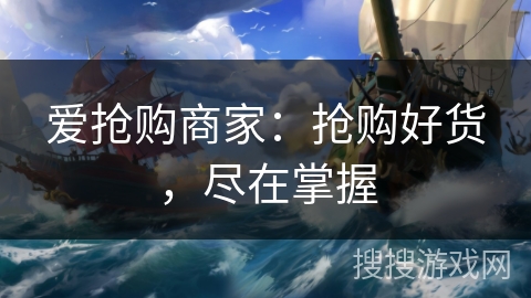 爱抢购商家：抢购好货，尽在掌握